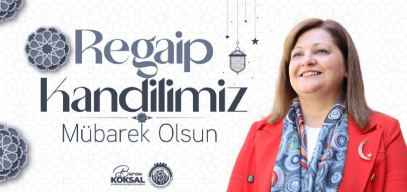 BELEDİYE BAŞKANI BURCU KÖKSAL’IN REGAİP KANDİLİ MESAJI