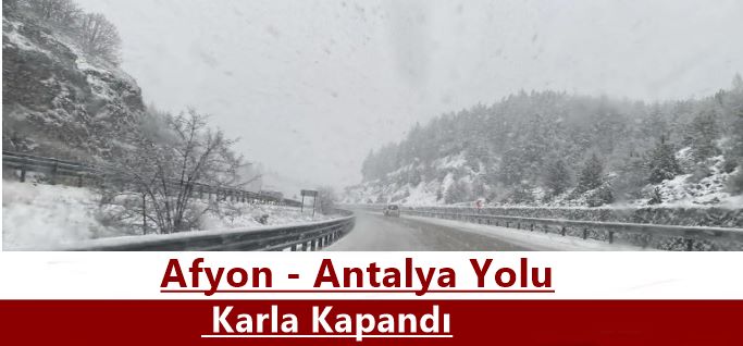 Afyon - Antalya Yolu Karla Kapandı