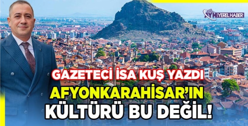 AFYONKARAHİSAR’IN KÜLTÜRÜ BU DEĞİL